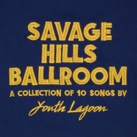 Youth Lagoon - Savage Hills Ballroom i gruppen CD / Pop-Rock hos Bengans Skivbutik AB (1528626)