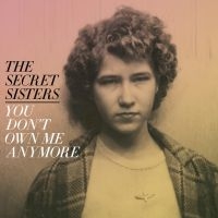 Secret Sisters The - You Don't Own Me Anymore i gruppen CD / Pop hos Bengans Skivbutik AB (2414099)