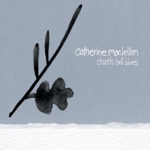 Maclellan Catherine - Church Bell Blues i gruppen VI TIPSAR / Julklappstips CD hos Bengans Skivbutik AB (2414180)