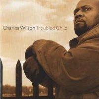 Wilson Charles - Troubled Child i gruppen CD / Blues,Jazz hos Bengans Skivbutik AB (2546902)