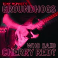 Mcphee Tony & Groundhogs - Who Said Cherry Red i gruppen CD / Pop-Rock hos Bengans Skivbutik AB (2560299)