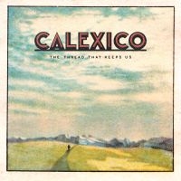 Calexico - The Thread That Keeps Us i gruppen VINYL / Country,Pop-Rock hos Bengans Skivbutik AB (2819503)