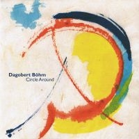 Böhm Dagobert - Circle Around i gruppen CD / Pop-Rock hos Bengans Skivbutik AB (3207935)