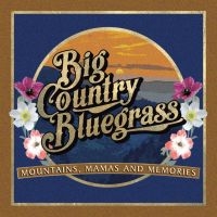 Big Country Bluegrass - Mountains, Mamas And Memories i gruppen CD / Country hos Bengans Skivbutik AB (3496067)