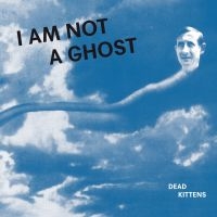 Dead Kittens - I Am Not A Ghost (Vinyl) i gruppen VINYL / Pop-Rock hos Bengans Skivbutik AB (3597158)