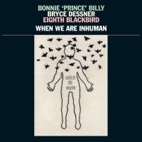 Bonnie 'Prince' Billy Bryce Dessne - When We Are Inhuman i gruppen VINYL / Elektroniskt,World Music hos Bengans Skivbutik AB (3657122)