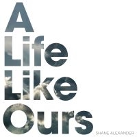 Alexander Shane - A Life Like Ours i gruppen CD / Pop-Rock hos Bengans Skivbutik AB (3724769)