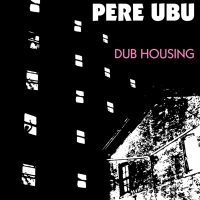 Pere Ubu - Dub Housing i gruppen CD / Pop-Rock hos Bengans Skivbutik AB (3842294)
