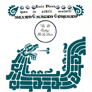 Luis Perez Ixoneztli - Ipan In Xiktli Metzli, Mexico Magico Cosmico, En El Ombligo De La Luna i gruppen VINYL / Klassiskt,Övrigt hos Bengans Skivbutik AB (3922647)