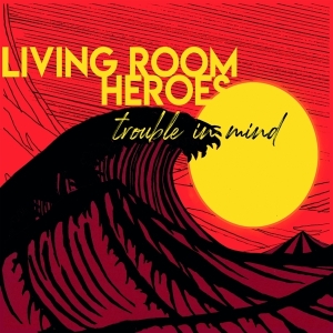 Living Room Heroes - Trouble In Mind i gruppen VI TIPSAR / Julklappstips CD hos Bengans Skivbutik AB (3928094)