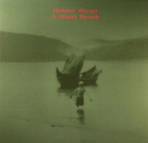 Robert Wyatt - A Short Break i gruppen CD / Pop-Rock hos Bengans Skivbutik AB (3933945)