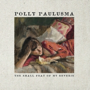 Polly Paulusma - Small Feat Of My Reverie i gruppen CD / Pop-Rock,Övrigt hos Bengans Skivbutik AB (3934914)