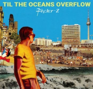 Fischer-z - Til The Oceans Overflow i gruppen CD / Rock hos Bengans Skivbutik AB (4060481)