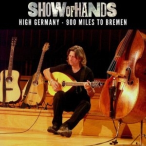 Show Of Hands - High Germany - 900 Miles To Bremen i gruppen ÖVRIGT / Övrigt / aub hos Bengans Skivbutik AB (4169061)