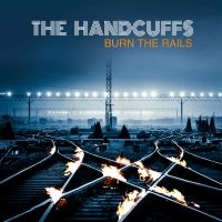 Handcuffs - Burn The Rails i gruppen CD / Pop-Rock hos Bengans Skivbutik AB (4179856)