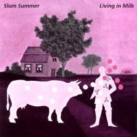 Slum Summer - Living In Milk i gruppen CD / Pop-Rock hos Bengans Skivbutik AB (4179870)