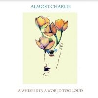 Almost Charlie - A Whisper In A World Too Loud i gruppen CD / Pop-Rock hos Bengans Skivbutik AB (4206691)