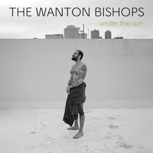 The Wanton Bishops - Under The Sun i gruppen CD / Blues,Pop-Rock hos Bengans Skivbutik AB (4303717)