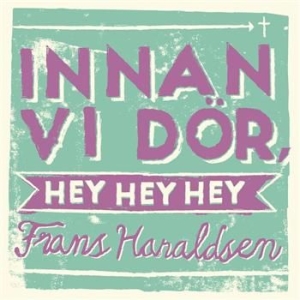 Haraldsen Frans - Innan Vi Dör, Hey Hey Hey i gruppen CD hos Bengans Skivbutik AB (518361)