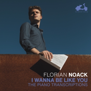 Florian Noack - I Wanna Be Like You i gruppen CD / Klassiskt hos Bengans Skivbutik AB (5517977)