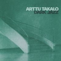 Arttu Takalo - Dark Jazz i gruppen VI TIPSAR / Startsida - CD Nyheter & Kommande hos Bengans Skivbutik AB (5518069)