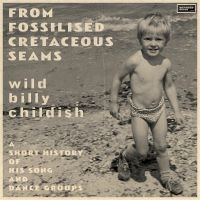 Childish Billy - From Fossilised Cretaceous Seams: A i gruppen VI TIPSAR / Fredagsreleaser / Fredag den 5:e Juli 2024 hos Bengans Skivbutik AB (5548953)