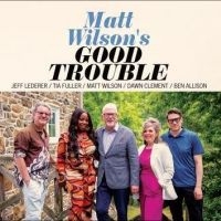 Wilson Matt - Good Trouble i gruppen CD / Kommande / Jazz hos Bengans Skivbutik AB (5556533)