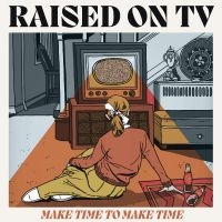 Raised On Tv - Make Time To Make Time i gruppen VI TIPSAR / Fredagsreleaser / Fredag den 9:e augusti hos Bengans Skivbutik AB (5558949)