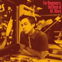 M Ward - For Beginners: The Best Of M. Ward i gruppen VINYL / Kommande / Pop-Rock hos Bengans Skivbutik AB (5559940)