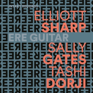 Elliott Sharp Sally Gates Tashi D - Ere Guitar i gruppen VI TIPSAR / Startsida - CD Nyheter & Kommande hos Bengans Skivbutik AB (5565718)