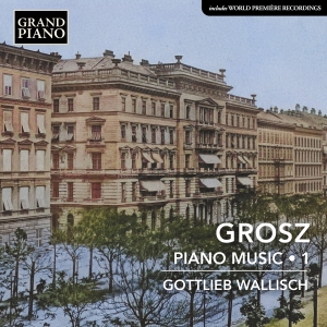 Gottlieb Wallisch - Wilhelm Grosz: Piano Music, Vol. 1 i gruppen VI TIPSAR / Fredagsreleaser / Fredag den 8:e november 2024 hos Bengans Skivbutik AB (5565763)