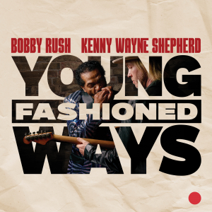 Bobby Rush And Kenny Wayne Shepherd - Young Fashioned Ways i gruppen CD / Kommande / Blues hos Bengans Skivbutik AB (5578814)