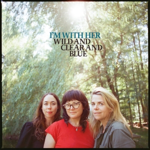 I'm With Her - Wild And Clear And Blue i gruppen VINYL / Pop-Rock hos Bengans Skivbutik AB (5592158)