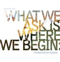 Sanguine Hum - What We Ask Is Where We Begin