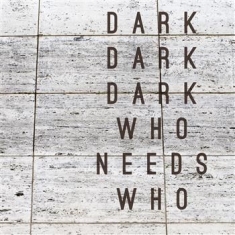 Dark Dark Dark - Who Needs Who