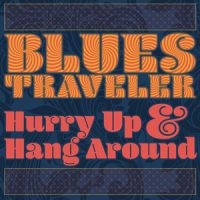 BLUES TRAVELER - HURRY UP & HANG AROUND