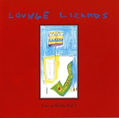 The Lounge Lizards - Live In Berlin 1991 Vol.1