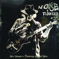 NEIL YOUNG + PROMISE OF THE RE - NOISE AND FLOWERS