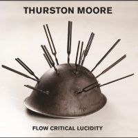 Thurston Moore - Flow Critical Lucidity (Lp + 7
