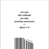 Von Spar / Eiko Ishibashi / Joe Tal - Album I // Album Ii