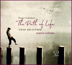 Ilker Arcayürek Simon Lepper - Franz Schubert: The Path Of Life -